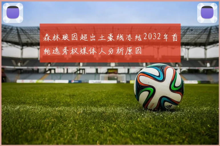 森林狼因超出土豪线冻结2032年首轮选秀权媒体人分析原因