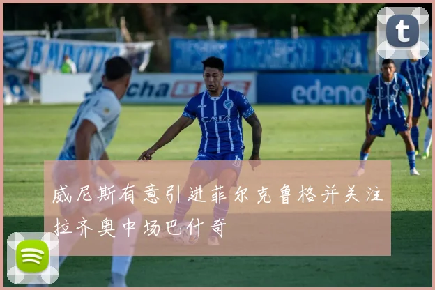 威尼斯有意引进菲尔克鲁格并关注拉齐奥中场巴什奇